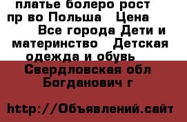 платье болеро рост110 пр-во Польша › Цена ­ 1 500 - Все города Дети и материнство » Детская одежда и обувь   . Свердловская обл.,Богданович г.